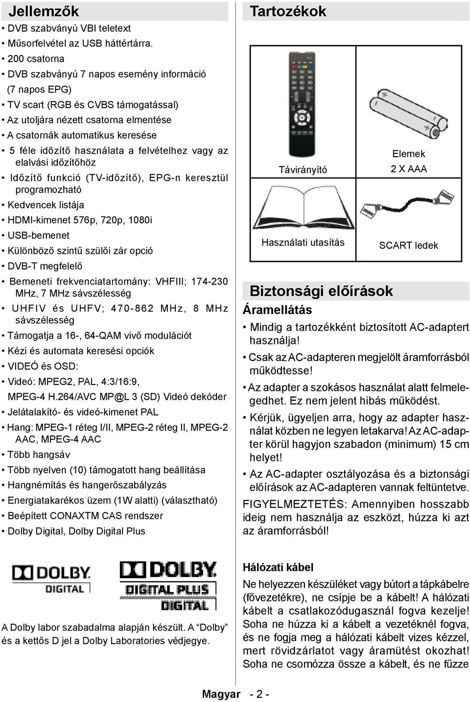 használata a felvételhez vagy az elalvási időzítőhöz Időzítő funkció (TV-időzítő), EPG-n keresztül programozható Kedvencek listája HDMI-kimenet 576p, 720p, 1080i USB-bemenet Különböző szintű szülői