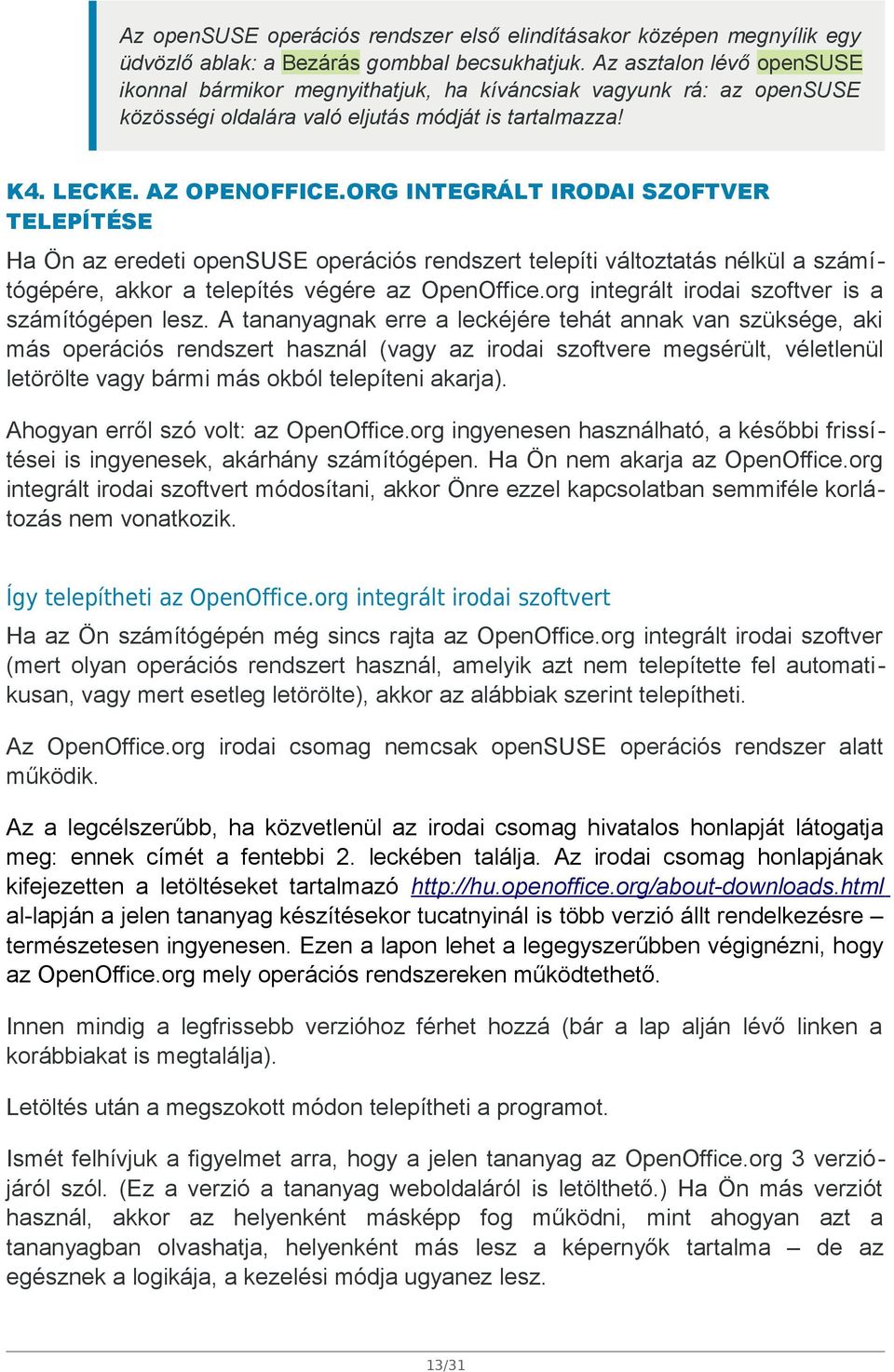 ORG INTEGRÁLT IRODAI SZOFTVER TELEPÍTÉSE Ha Ön az eredeti opensuse operációs rendszert telepíti változtatás nélkül a számítógépére, akkor a telepítés végére az OpenOffice.