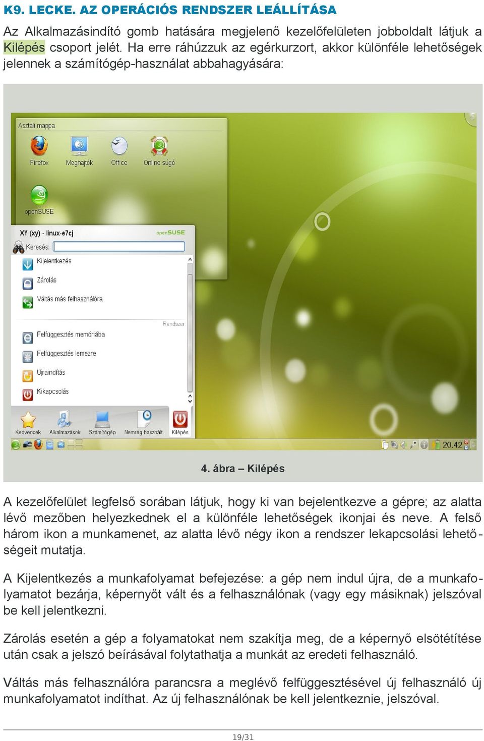 ábra Kilépés A kezelőfelület legfelső sorában látjuk, hogy ki van bejelentkezve a gépre; az alatta lévő mezőben helyezkednek el a különféle lehetőségek ikonjai és neve.