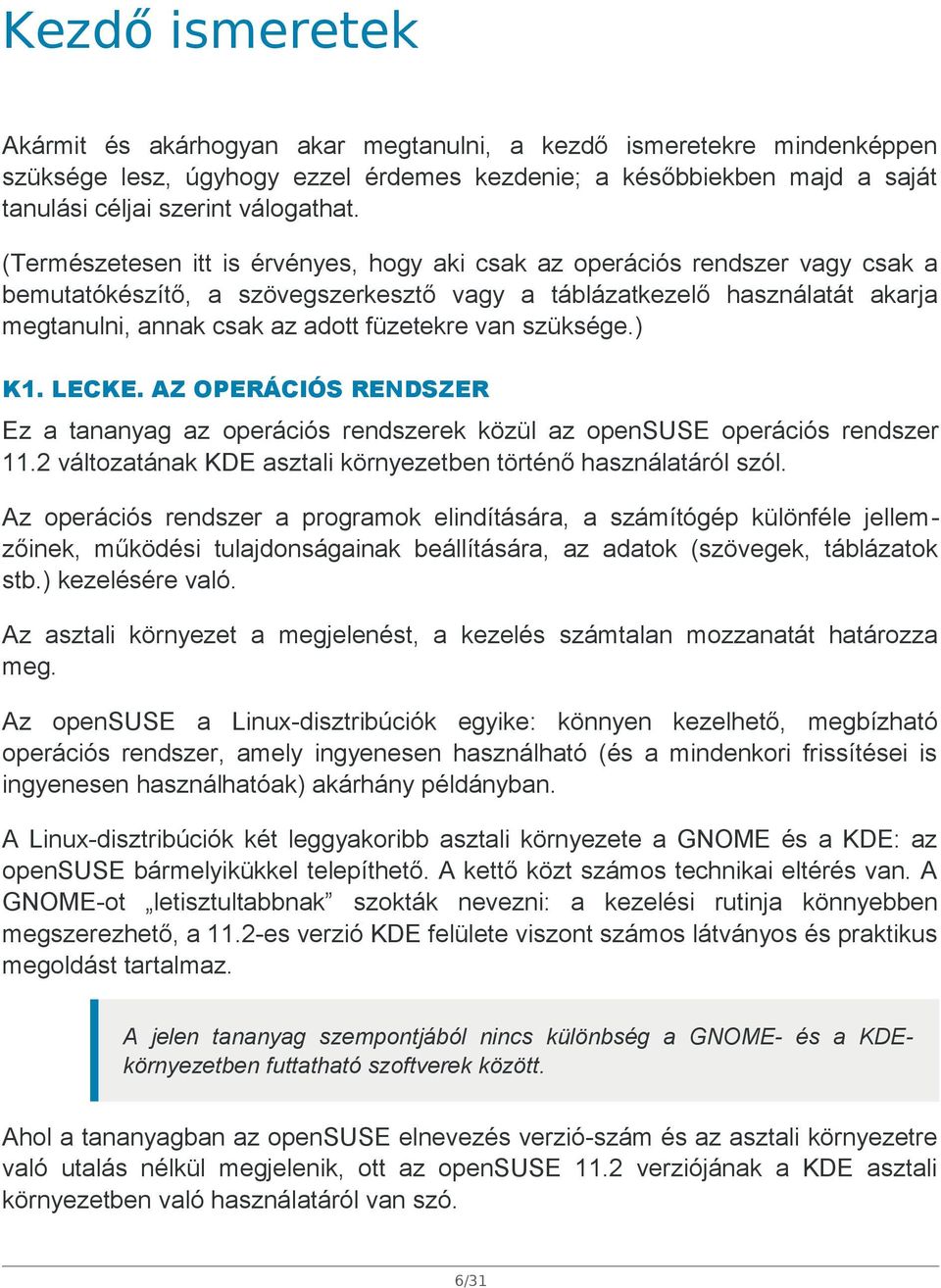 van szüksége.) K1. LECKE. AZ OPERÁCIÓS RENDSZER Ez a tananyag az operációs rendszerek közül az opensuse operációs rendszer 11.2 változatának KDE asztali környezetben történő használatáról szól.