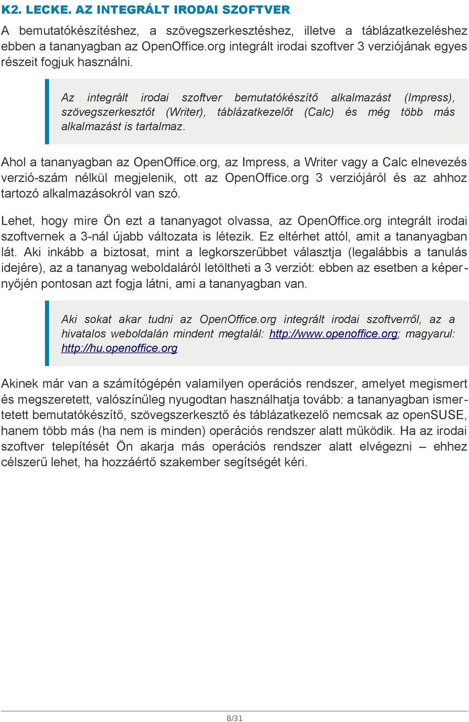 Az integrált irodai szoftver bemutatókészítő alkalmazást (Impress), szövegszerkesztőt (Writer), táblázatkezelőt (Calc) és még több más alkalmazást is tartalmaz. Ahol a tananyagban az OpenOffice.