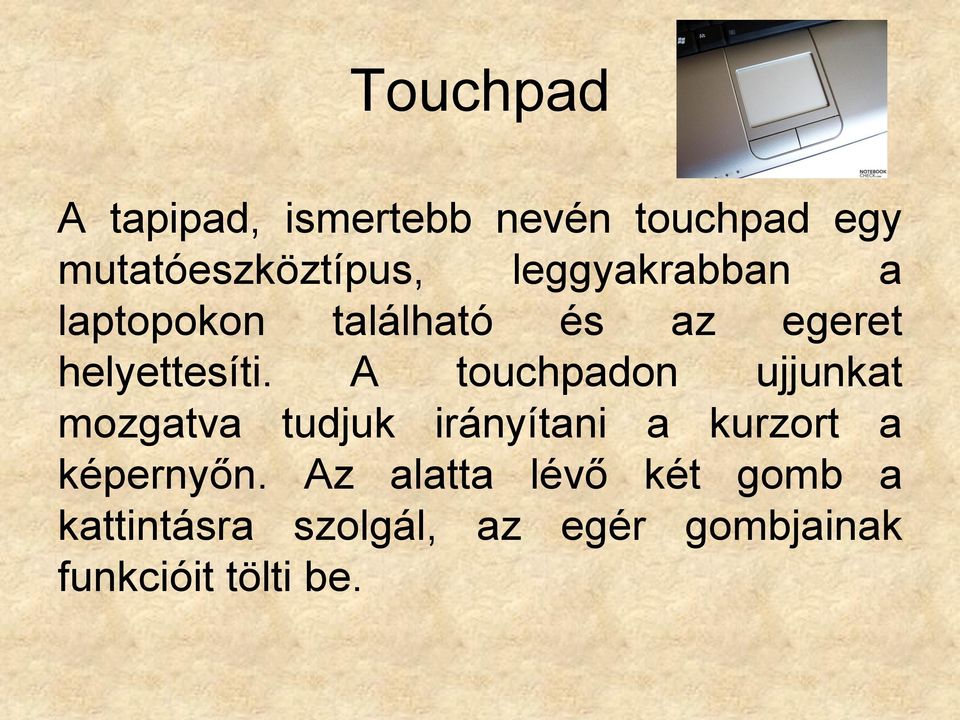 A touchpadon ujjunkat mozgatva tudjuk irányítani a kurzort a képernyőn.