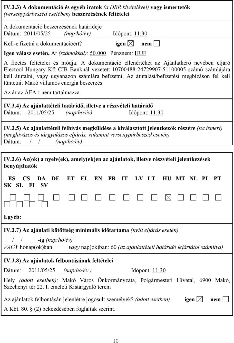 000 Pénznem: HUF A fizetés feltételei és módja: A dokumentáció ellenértékét az Ajánlatkérő nevében eljáró Electool Hungary Kft CIB Banknál vezetett 10700488-24729907-51100005 számú számlájára kell