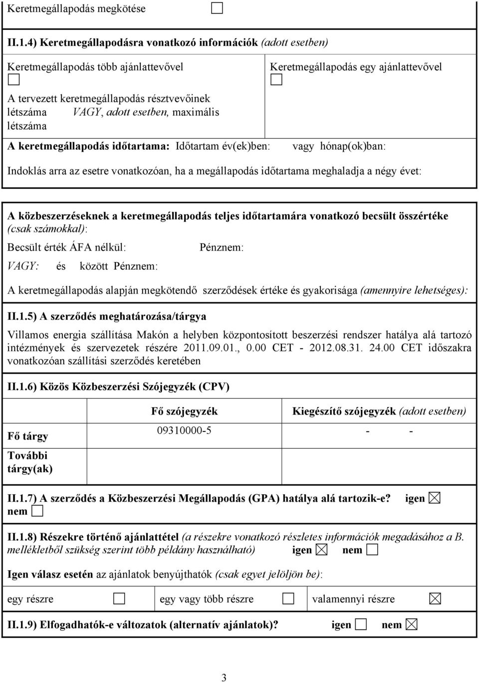 adott esetben, maximális létszáma A keretmegállapodás időtartama: Időtartam év(ek)ben: vagy hónap(ok)ban: Indoklás arra az esetre vonatkozóan, ha a megállapodás időtartama meghaladja a négy évet: A