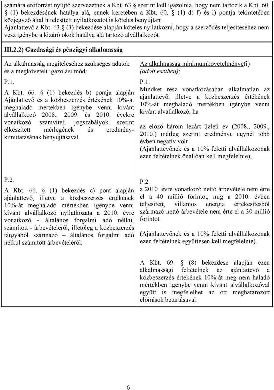 (3) bekezdése alapján köteles nyilatkozni, hogy a szerződés teljesítéséhez nem vesz igénybe a kizáró okok hatálya alá tartozó alvállalkozót. III.2.