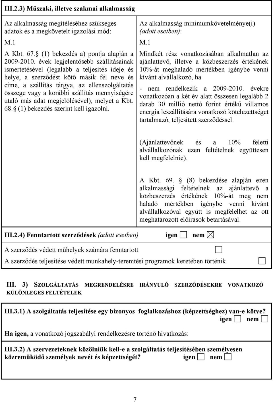 szállítás mennyiségére utaló más adat megjelölésével), melyet a Kbt. 68. (1) bekezdés szerint kell igazolni. Az alkalmasság minimumkövetelménye(i) (adott esetben): M.