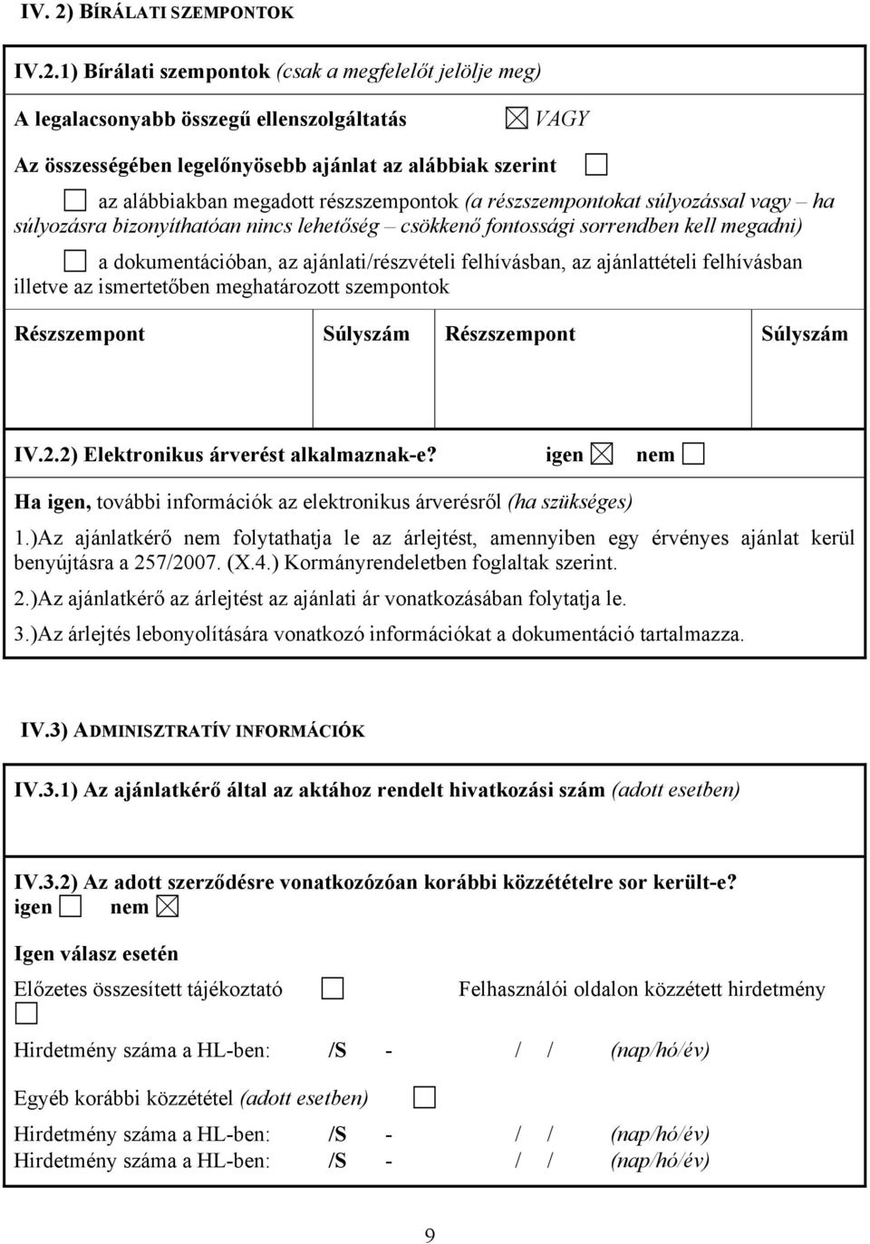 1) Bírálati szempontok (csak a megfelelőt jelölje meg) A legalacsonyabb összegű ellenszolgáltatás VAGY Az összességében legelőnyösebb ajánlat az alábbiak szerint az alábbiakban megadott