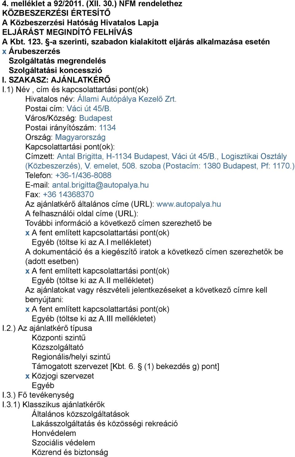 1) Név, cím és kapcsolattartási pont(ok) Hivatalos név: Állami Autópálya Kezelő Zrt. Postai cím: Váci út 45/B.