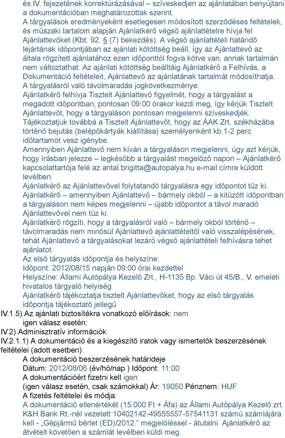 A végső ajánlattételi határidő lejártának időpontjában az ajánlati kötöttség beáll, így az Ajánlattevő az általa rögzített ajánlatához ezen időponttól fogva kötve van, annak tartalmán nem