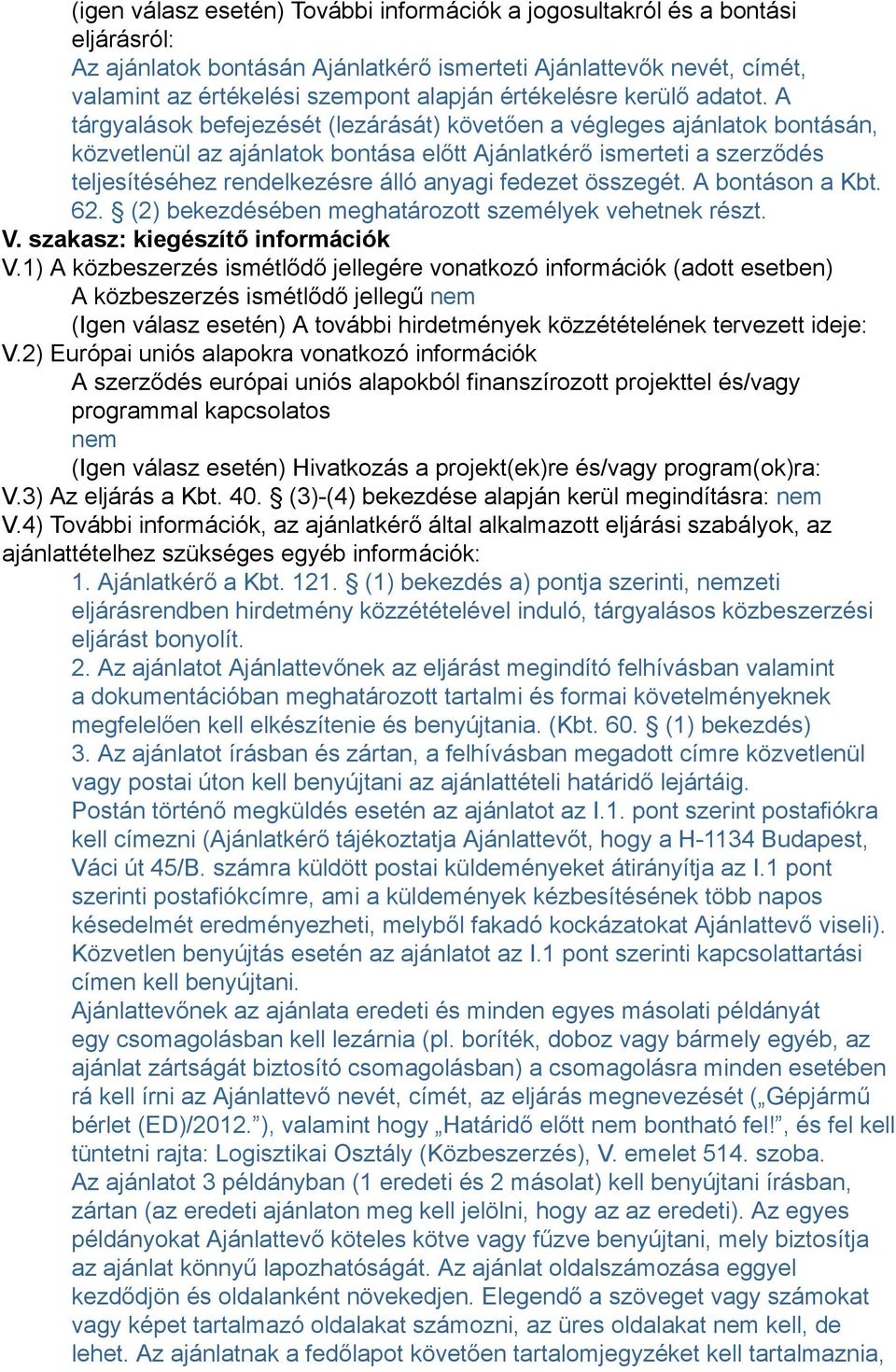 A tárgyalások befejezését (lezárását) követően a végleges ajánlatok bontásán, közvetlenül az ajánlatok bontása előtt Ajánlatkérő ismerteti a szerződés teljesítéséhez rendelkezésre álló anyagi fedezet