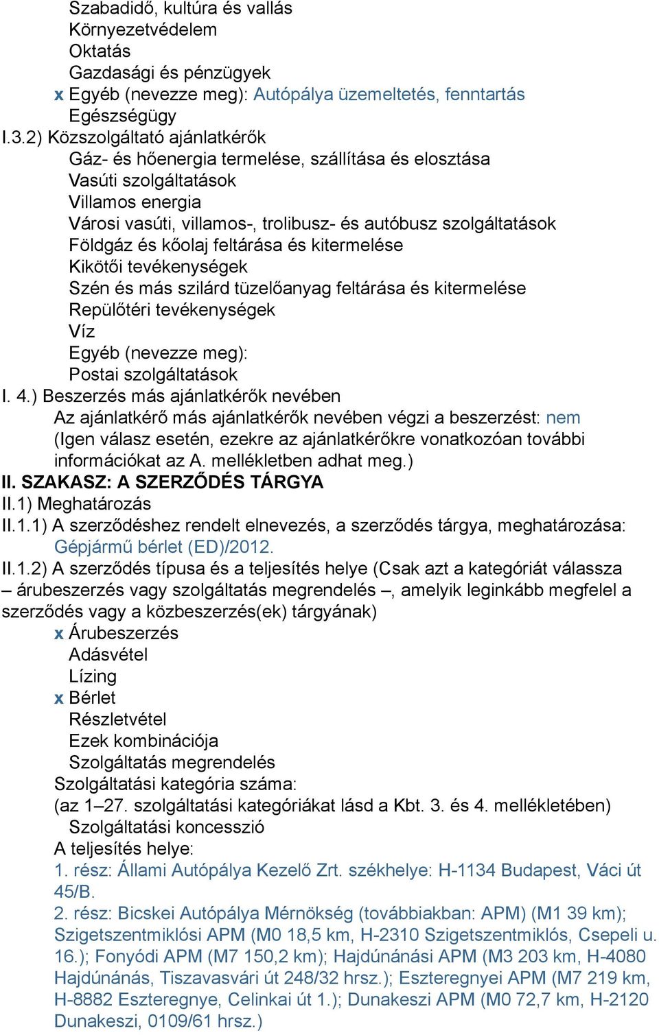 kőolaj feltárása és kitermelése Kikötői tevékenységek Szén és más szilárd tüzelőanyag feltárása és kitermelése Repülőtéri tevékenységek Víz Egyéb (nevezze meg): Postai szolgáltatások I. 4.