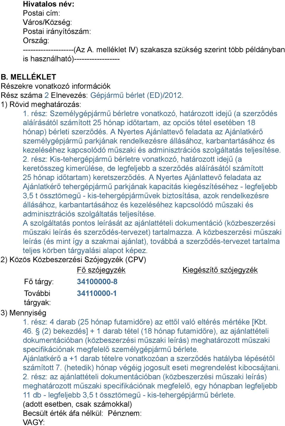 rész: Személygépjármű bérletre vonatkozó, határozott idejű (a szerződés aláírásától számított 25 hónap időtartam, az opciós tétel esetében 18 hónap) bérleti szerződés.