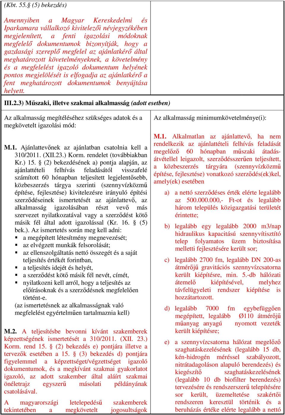 szereplő megfelel az ajánlatkérő által meghatározott követelményeknek, a követelmény és a megfelelést igazoló dokumentum helyének pontos megjelölését is elfogadja az ajánlatkérő a fent meghatározott