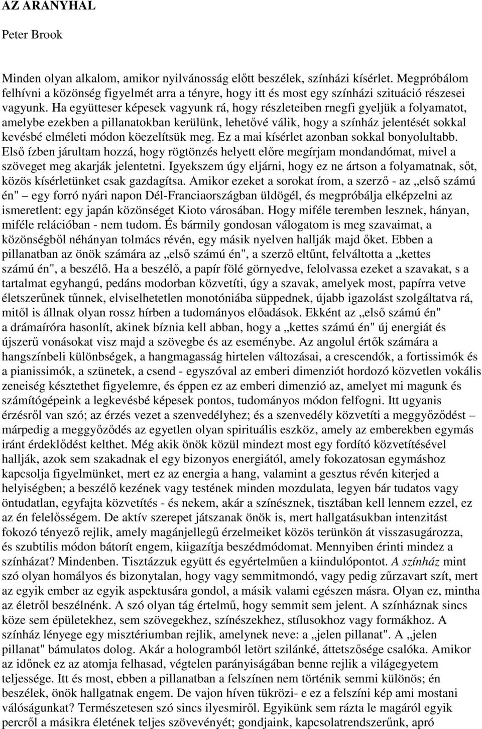 Ha együtteser képesek vagyunk rá, hogy részleteiben rnegfi gyeljük a folyamatot, amelybe ezekben a pillanatokban kerülünk, lehetővé válik, hogy a színház jelentését sokkal kevésbé elméleti módon