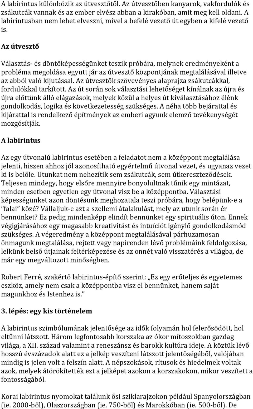 Az útvesztő Választás- és döntőképességünket teszik próbára, melynek eredményeként a probléma megoldása együtt jár az útvesztő központjának megtalálásával illetve az abból való kijutással.