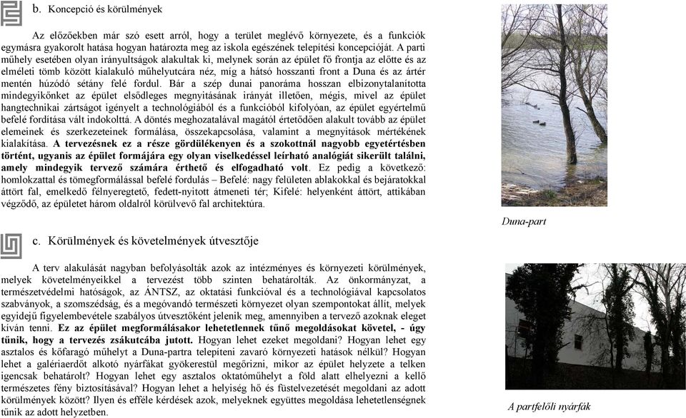 A parti műhely esetében olyan irányultságok alakultak ki, melynek során az épület fő frontja az előtte és az elméleti tömb között kialakuló műhelyutcára néz, míg a hátsó hosszanti front a Duna és az