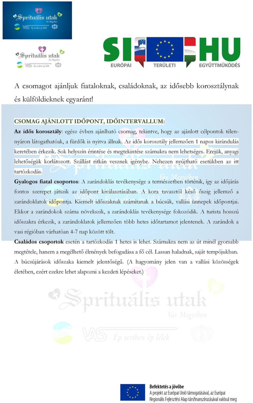 Az idős korosztály jellemzően 1 napos kirándulás keretében érkezik. Sok helyszín érintése és megtekintése számukra nem lehetséges. Erejük, anyagi lehetőségük korlátozott.