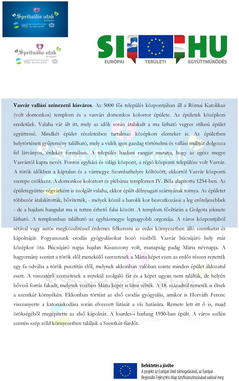 Az épületben helytörténeti gyűjtemény található, mely a vidék igen gazdag történelmi és vallási múltját dolgozza fel látványos, érdekes formában.