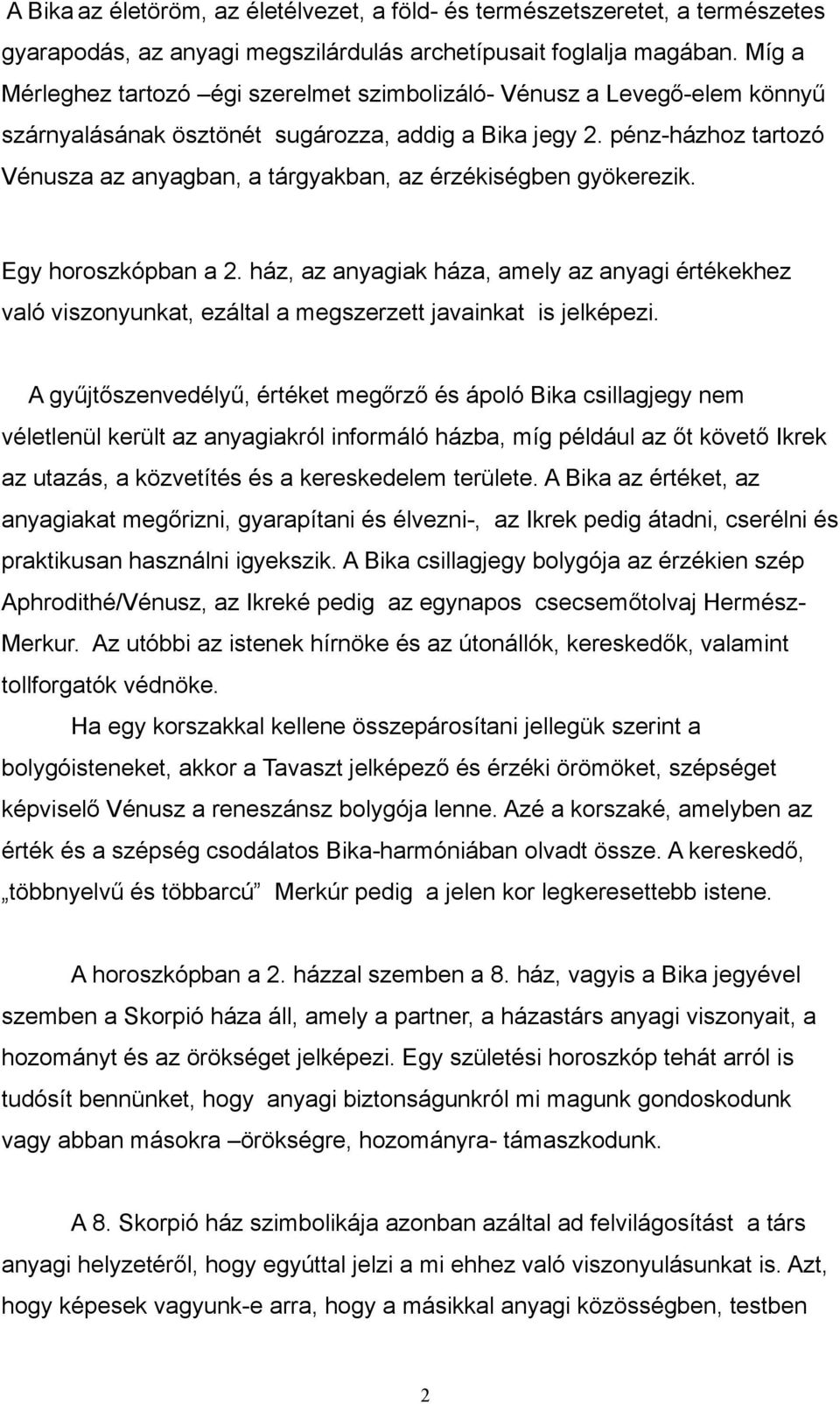 pénz-házhoz tartozó Vénusza az anyagban, a tárgyakban, az érzékiségben gyökerezik. Egy horoszkópban a 2.