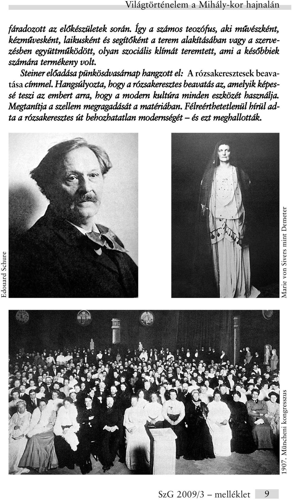 késõbbiek számára termékeny volt. Steiner elõadása pünkösdvasárnap hangzott el: A rózsakeresztesek beavatása címmel.
