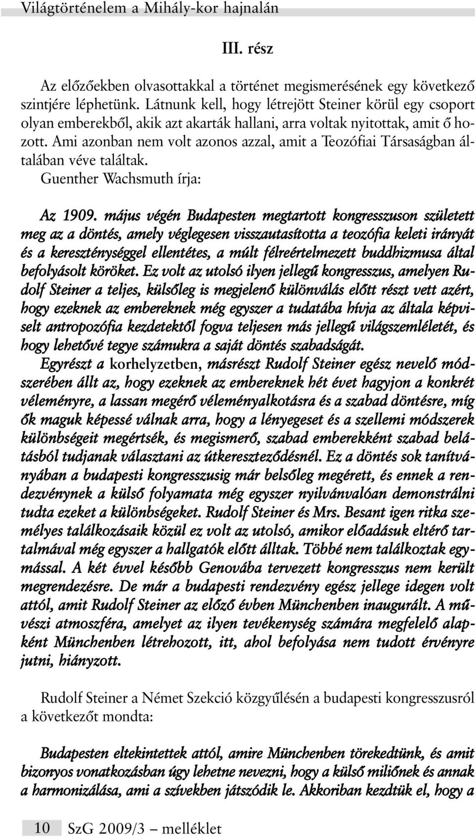 Ami azonban nem volt azonos azzal, amit a Teozófiai Társaságban általában véve találtak. Guenther Wachsmuth írja: Az 1909.