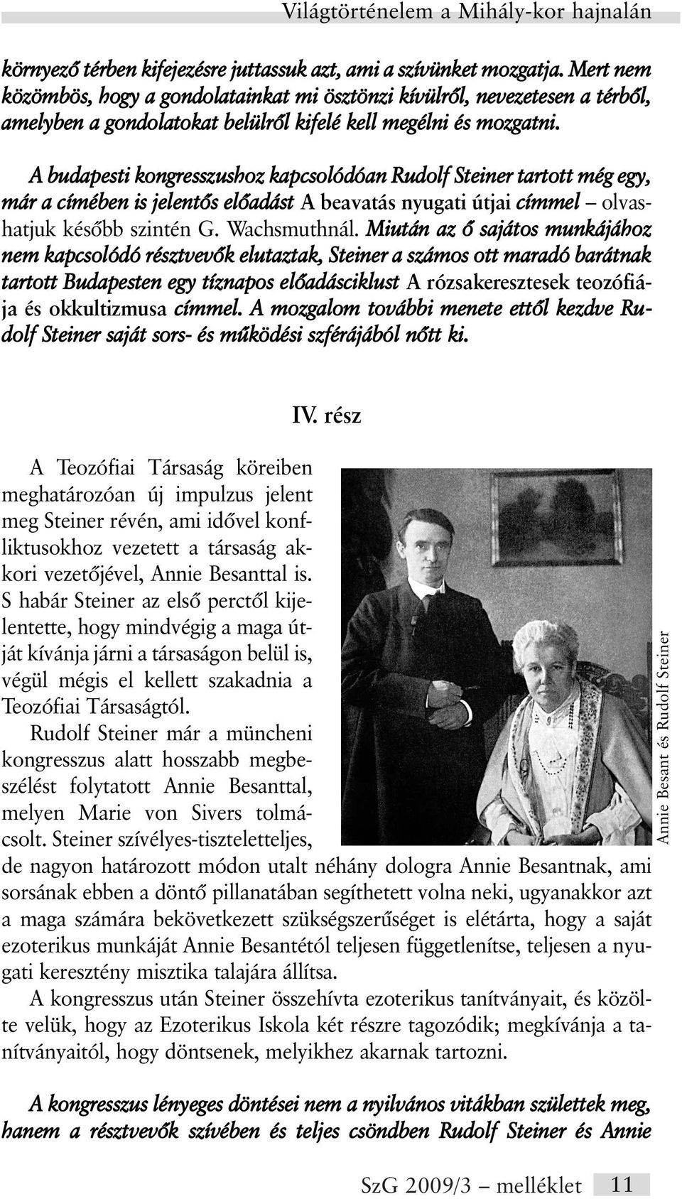 A budapesti kongresszushoz kapcsolódóan Rudolf Steiner tartott még egy, már a címében is jelentõs elõadást A beavatás nyugati útjai címmel olvashatjuk késõbb szintén G. Wachsmuthnál.