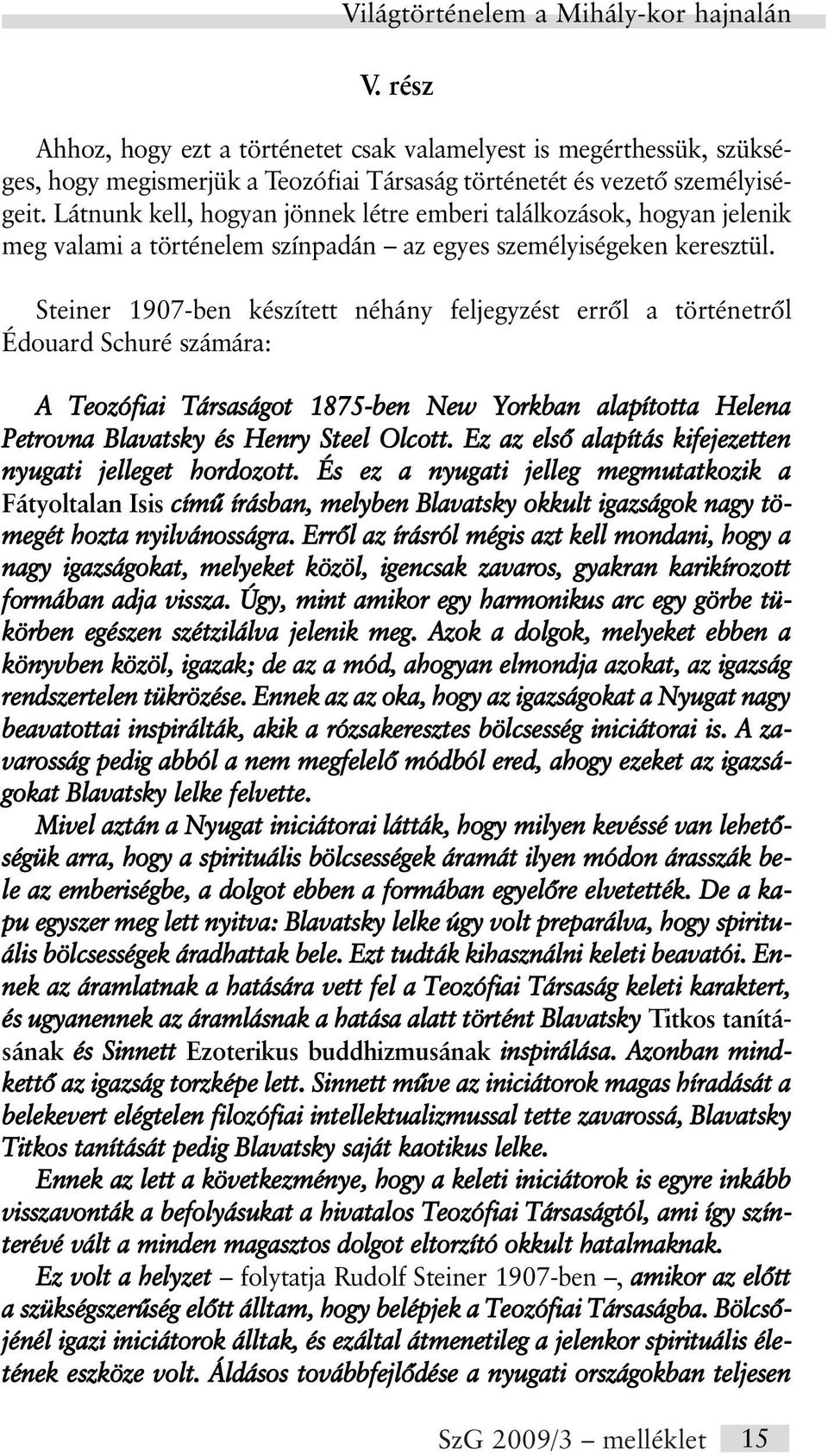 Steiner 1907-ben készített néhány feljegyzést errõl a történetrõl Édouard Schuré számára: A Teozófiai Társaságot 1875-ben New Yorkban alapította Helena Petrovna Blavatsky és Henry Steel Olcott.