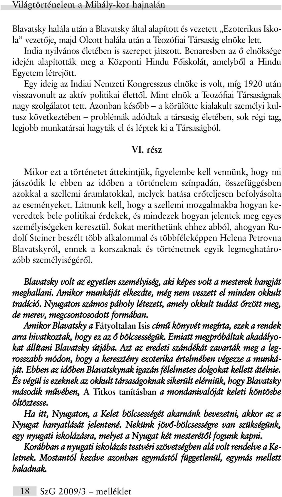 Egy ideig az Indiai Nemzeti Kongresszus elnöke is volt, míg 1920 után visszavonult az aktív politikai élettõl. Mint elnök a Teozófiai Társaságnak nagy szolgálatot tett.