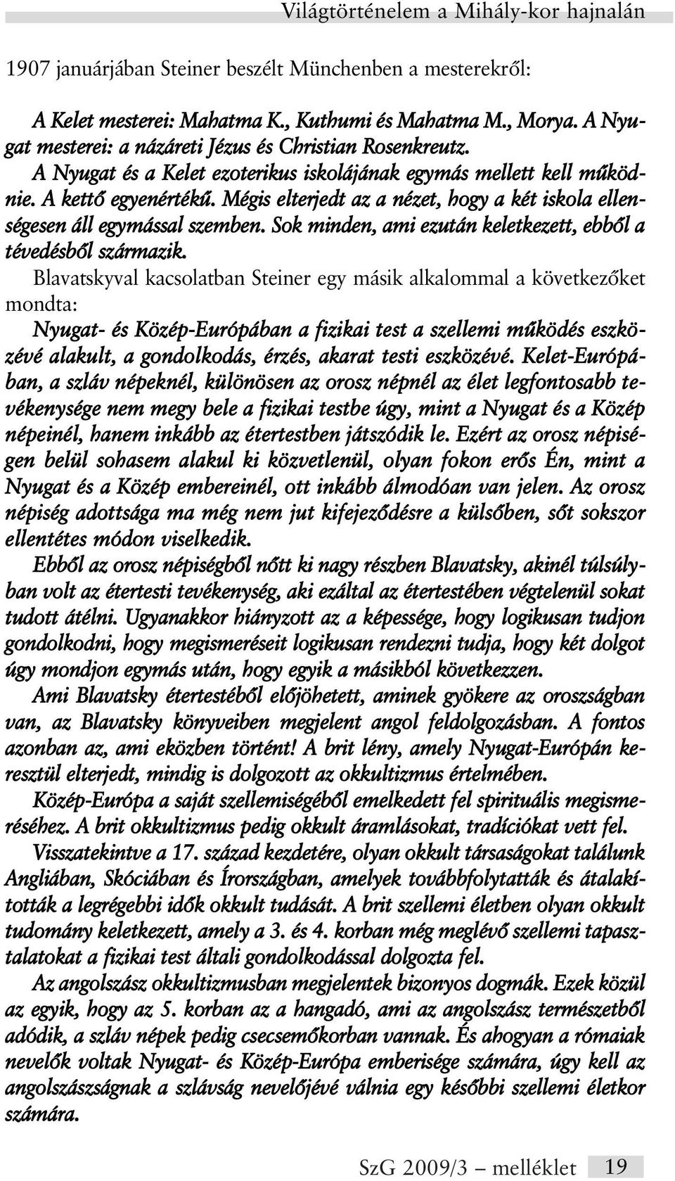 Sok minden, ami ezután keletkezett, ebbõl a tévedésbõl származik.