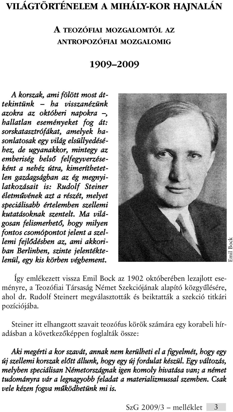 megnyilatkozásait is: Rudolf Steiner életmûvének azt a részét, melyet speciálisabb értelemben szellemi kutatásoknak szentelt.
