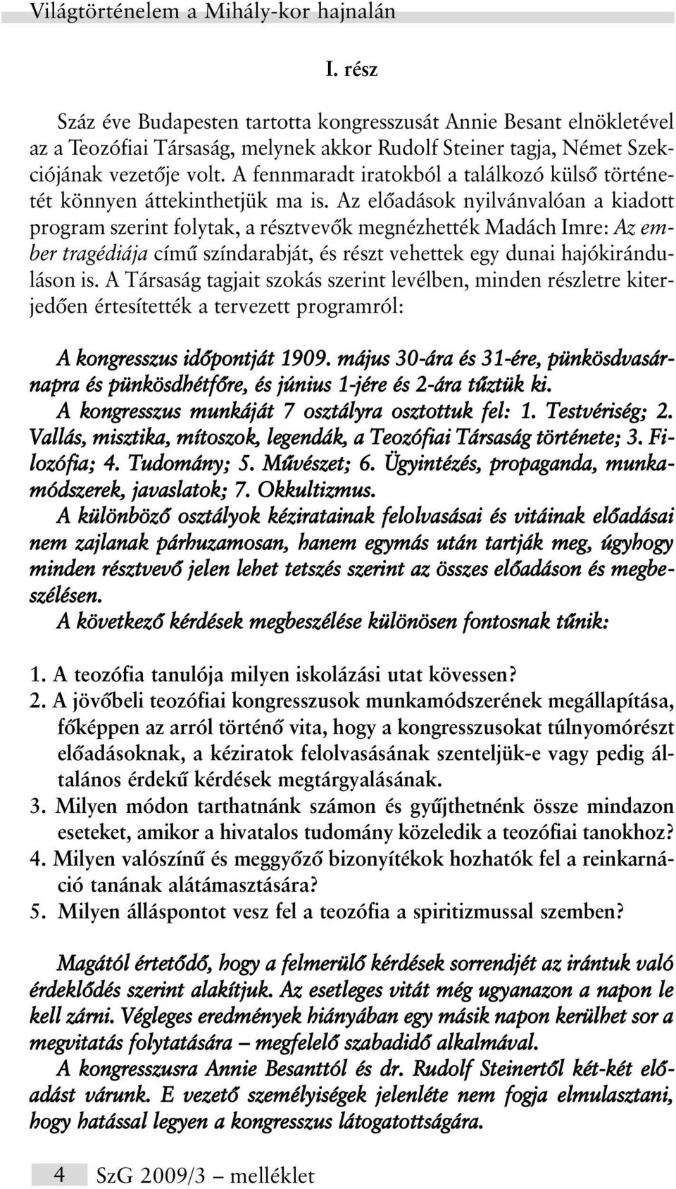 Az elõadások nyilvánvalóan a kiadott program szerint folytak, a résztvevõk megnézhették Madách Imre: Az ember tragédiája címû színdarabját, és részt vehettek egy dunai hajókiránduláson is.