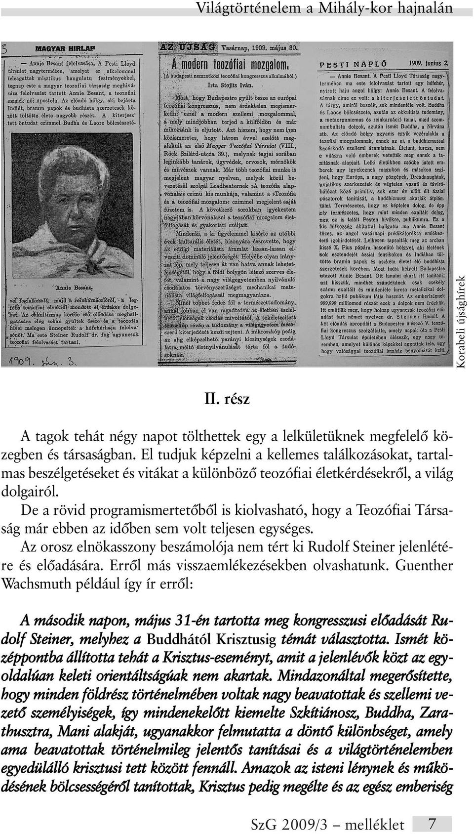 De a rövid programismertetõbõl is kiolvasható, hogy a Teozófiai Társaság már ebben az idõben sem volt teljesen egységes.