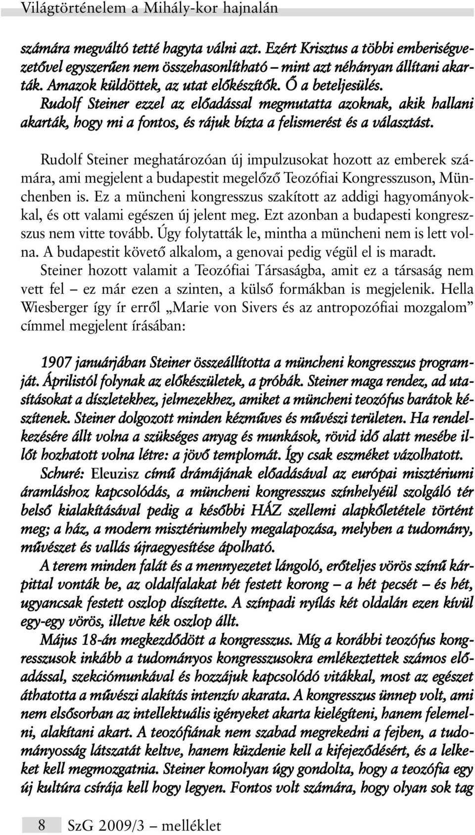 Rudolf Steiner meghatározóan új impulzusokat hozott az emberek számára, ami megjelent a budapestit megelõzõ Teozófiai Kongresszuson, Münchenben is.