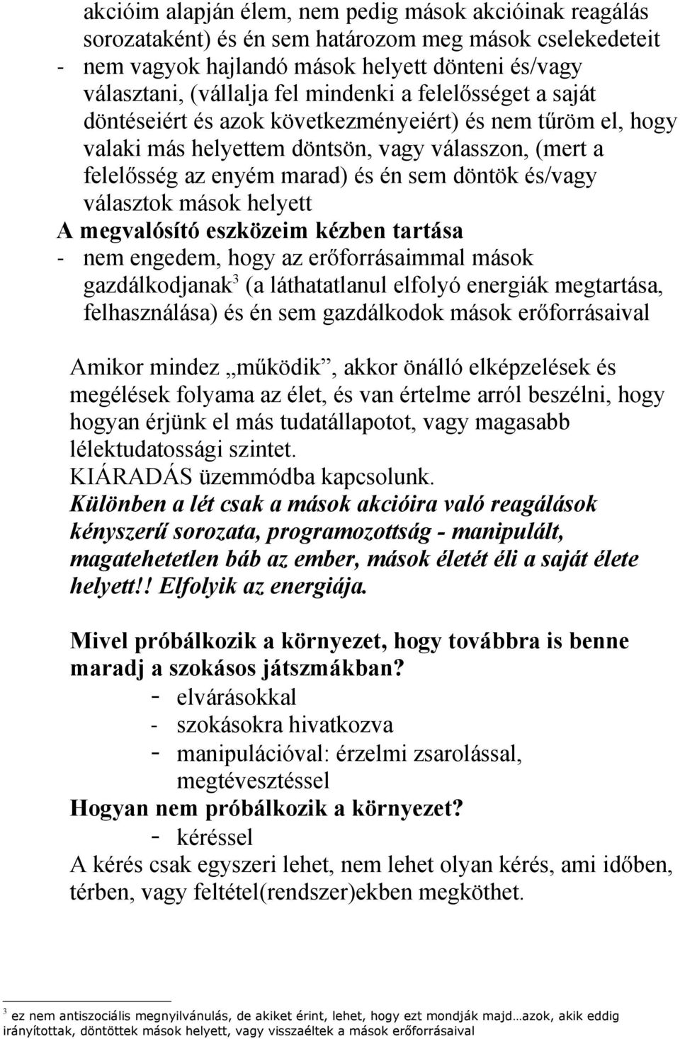 választok mások helyett A megvalósító eszközeim kézben tartása - nem engedem, hogy az erőforrásaimmal mások gazdálkodjanak 3 (a láthatatlanul elfolyó energiák megtartása, felhasználása) és én sem