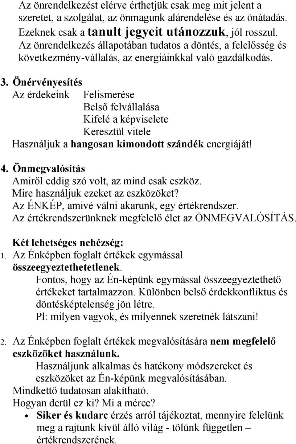 Önérvényesítés Az érdekeink Felismerése Belső felvállalása Kifelé a képviselete Keresztül vitele Használjuk a hangosan kimondott szándék energiáját! 4.