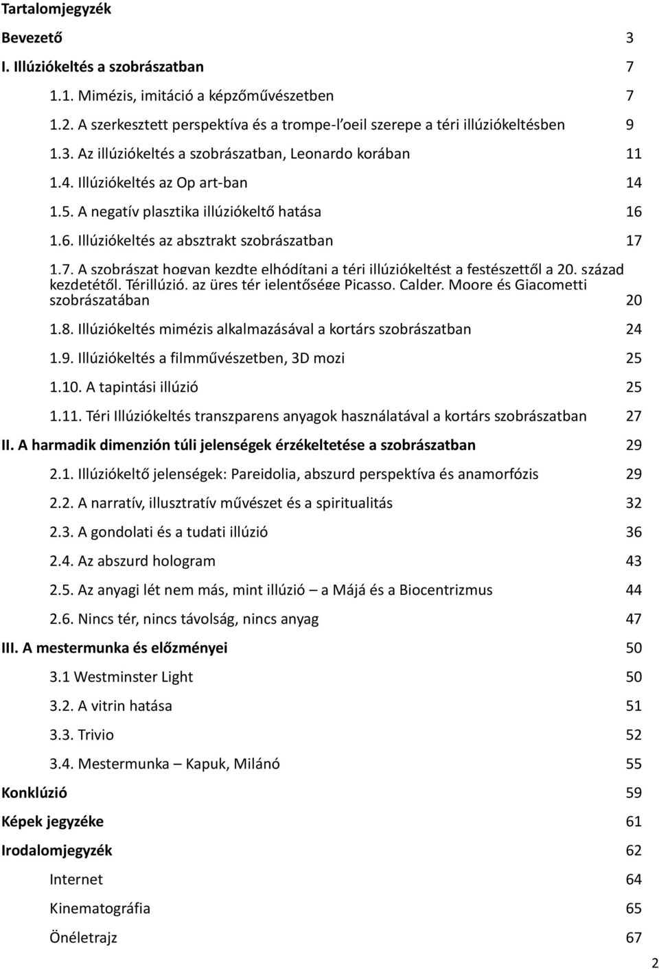 1.7. A szobrászat hogyan kezdte elhódítani a téri illúziókeltést a festészettől a 20. század kezdetétől. Térillúzió, az üres tér jelentősége Picasso, Calder, Moore és Giacometti szobrászatában 20 1.8.