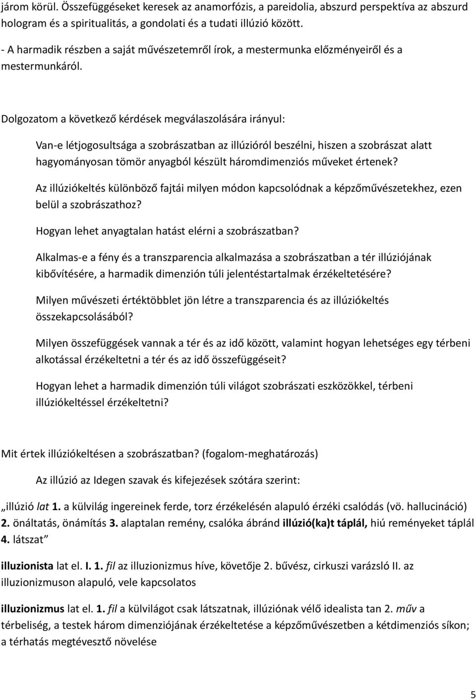 Dolgozatom a következő kérdések megválaszolására irányul: Van-e létjogosultsága a szobrászatban az illúzióról beszélni, hiszen a szobrászat alatt hagyományosan tömör anyagból készült háromdimenziós