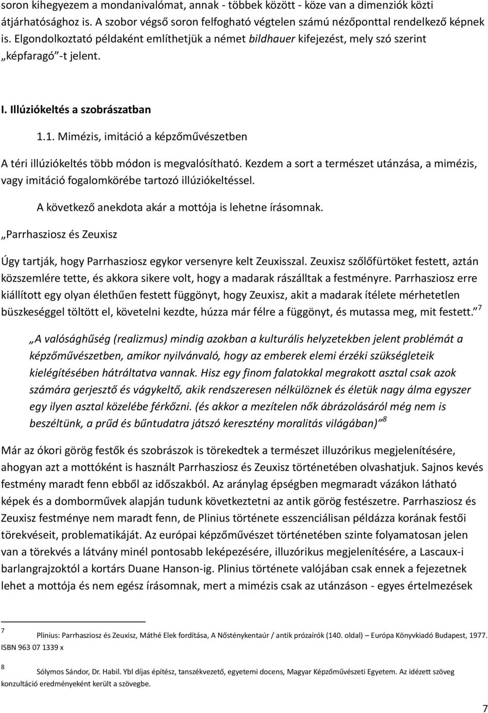 1. Mimézis, imitáció a képzőművészetben A téri illúziókeltés több módon is megvalósítható. Kezdem a sort a természet utánzása, a mimézis, vagy imitáció fogalomkörébe tartozó illúziókeltéssel.