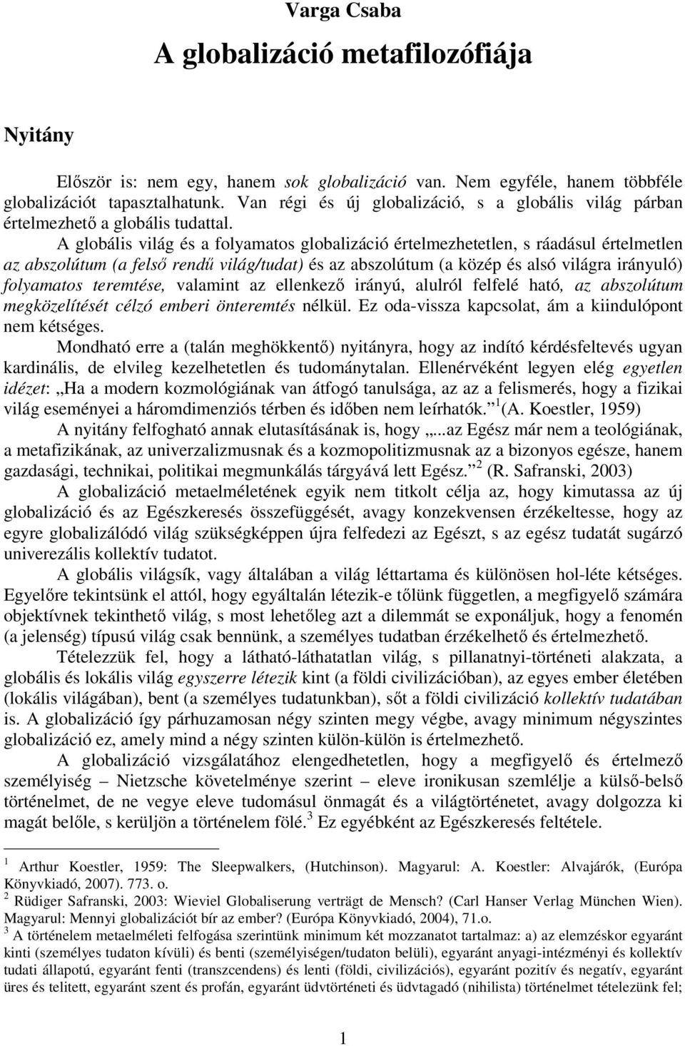 A globális világ és a folyamatos globalizáció értelmezhetetlen, s ráadásul értelmetlen az abszolútum (a felsı rendő világ/tudat) és az abszolútum (a közép és alsó világra irányuló) folyamatos