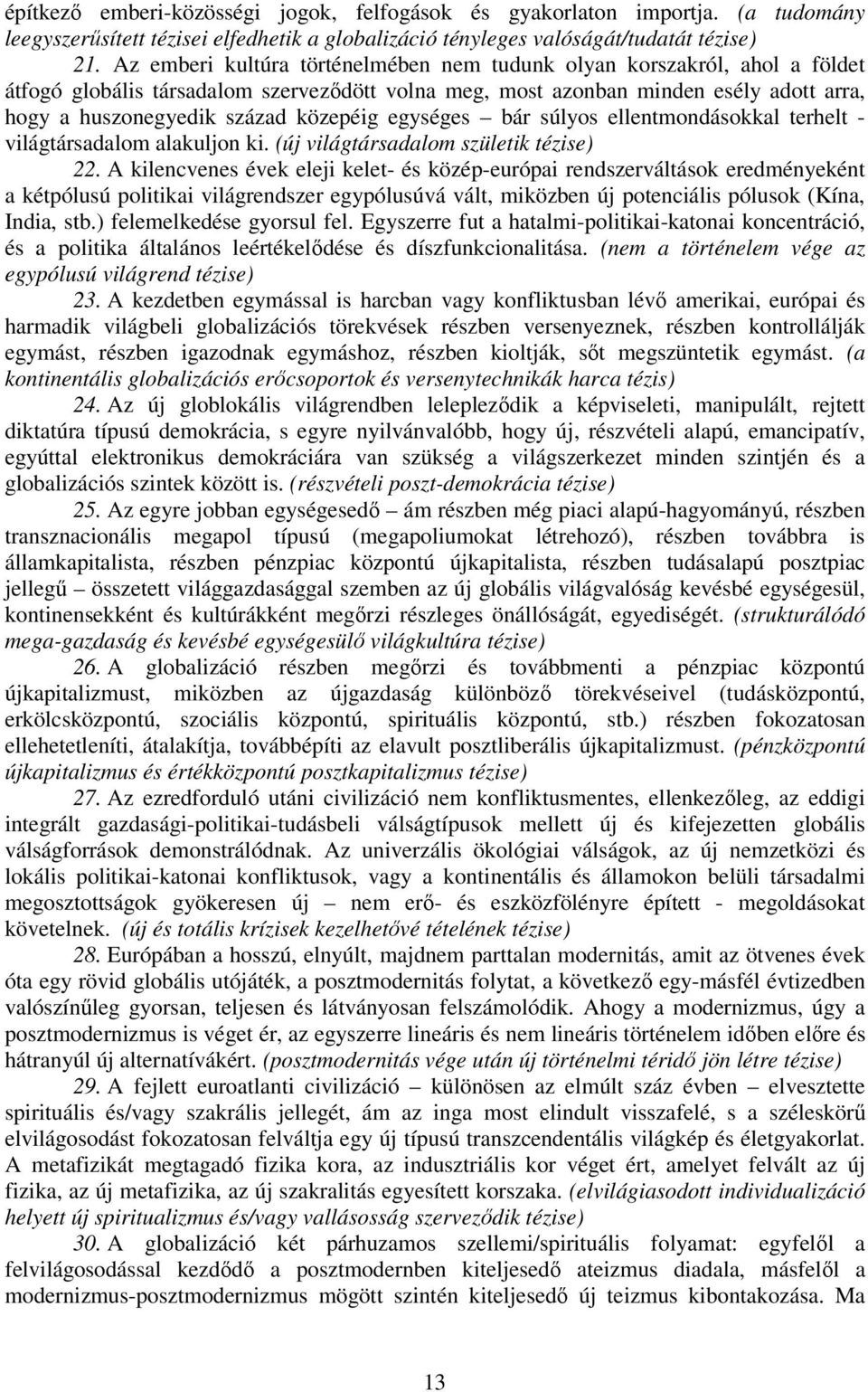 közepéig egységes bár súlyos ellentmondásokkal terhelt - világtársadalom alakuljon ki. (új világtársadalom születik tézise) 22.