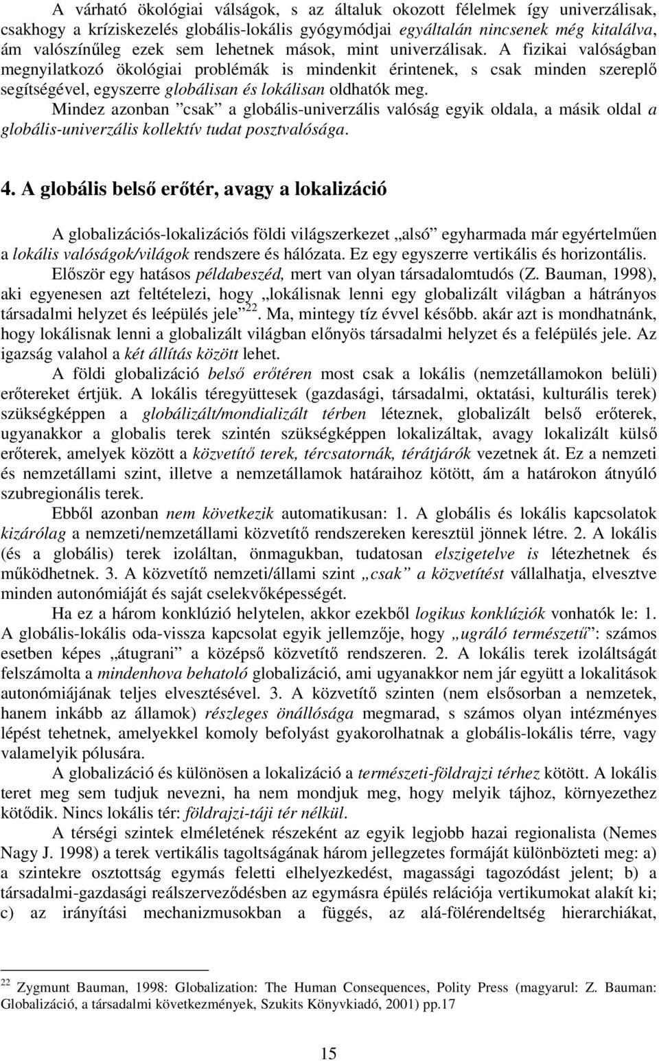 Mindez azonban csak a globális-univerzális valóság egyik oldala, a másik oldal a globális-univerzális kollektív tudat posztvalósága. 4.