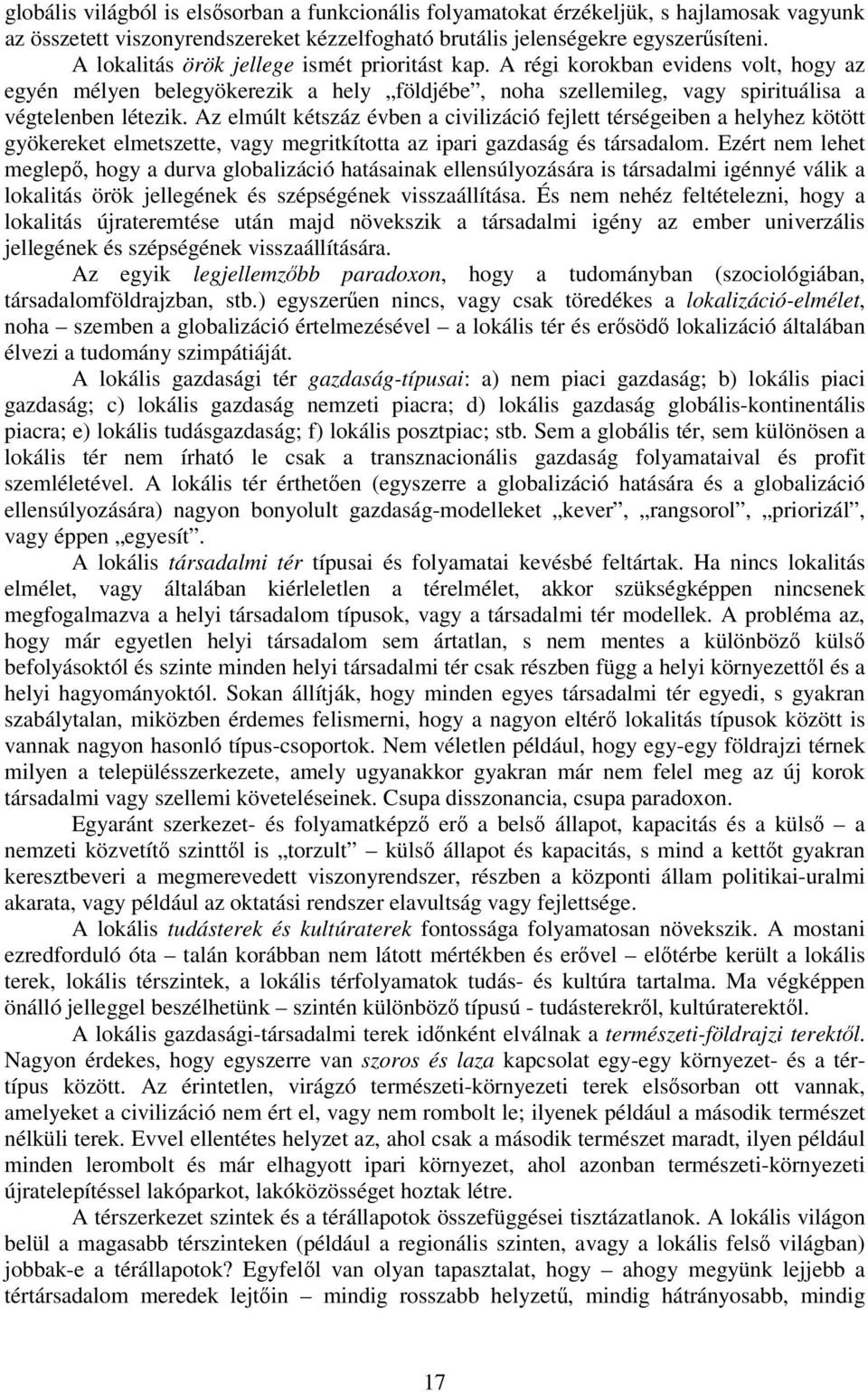 Az elmúlt kétszáz évben a civilizáció fejlett térségeiben a helyhez kötött gyökereket elmetszette, vagy megritkította az ipari gazdaság és társadalom.