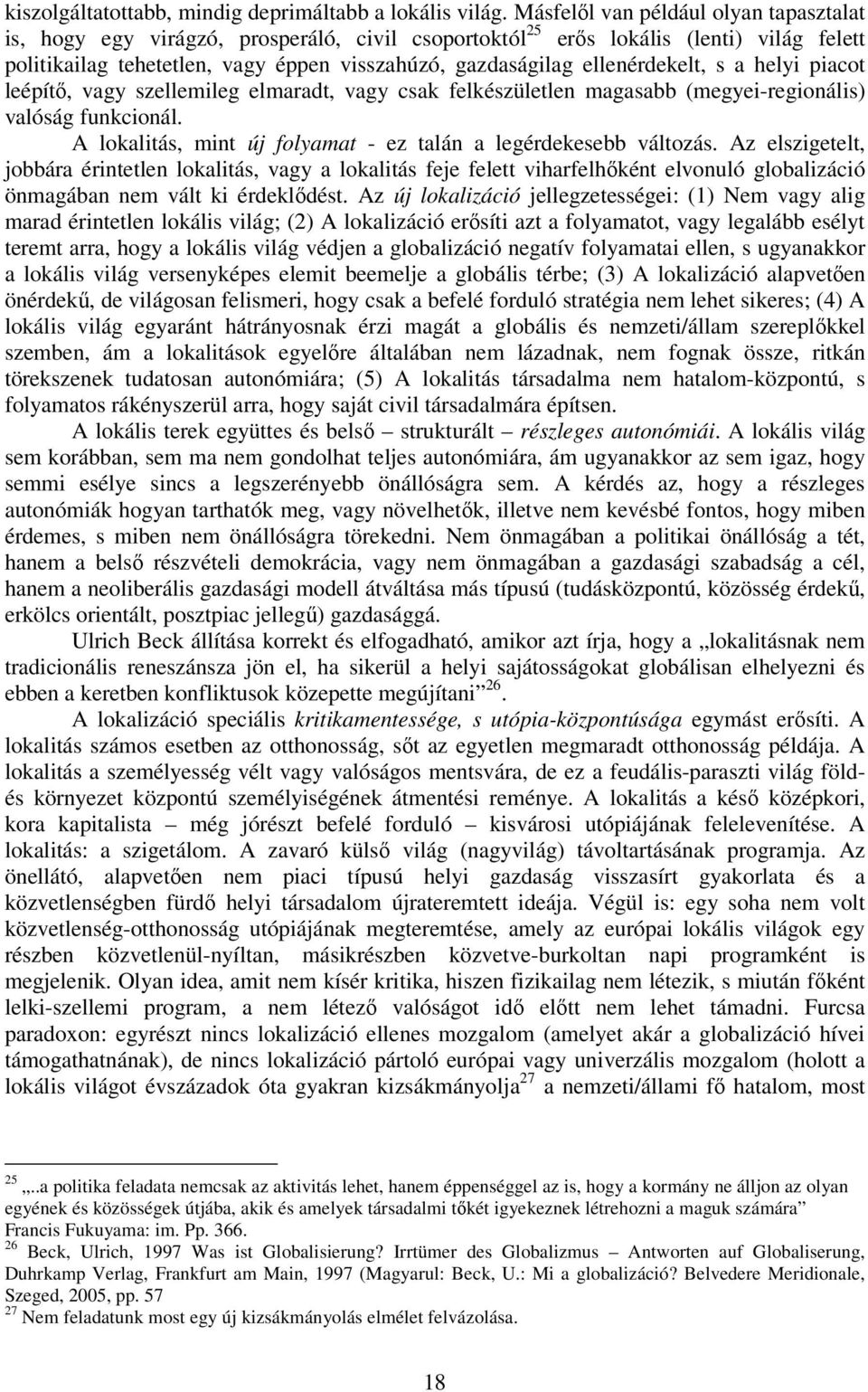 ellenérdekelt, s a helyi piacot leépítı, vagy szellemileg elmaradt, vagy csak felkészületlen magasabb (megyei-regionális) valóság funkcionál.