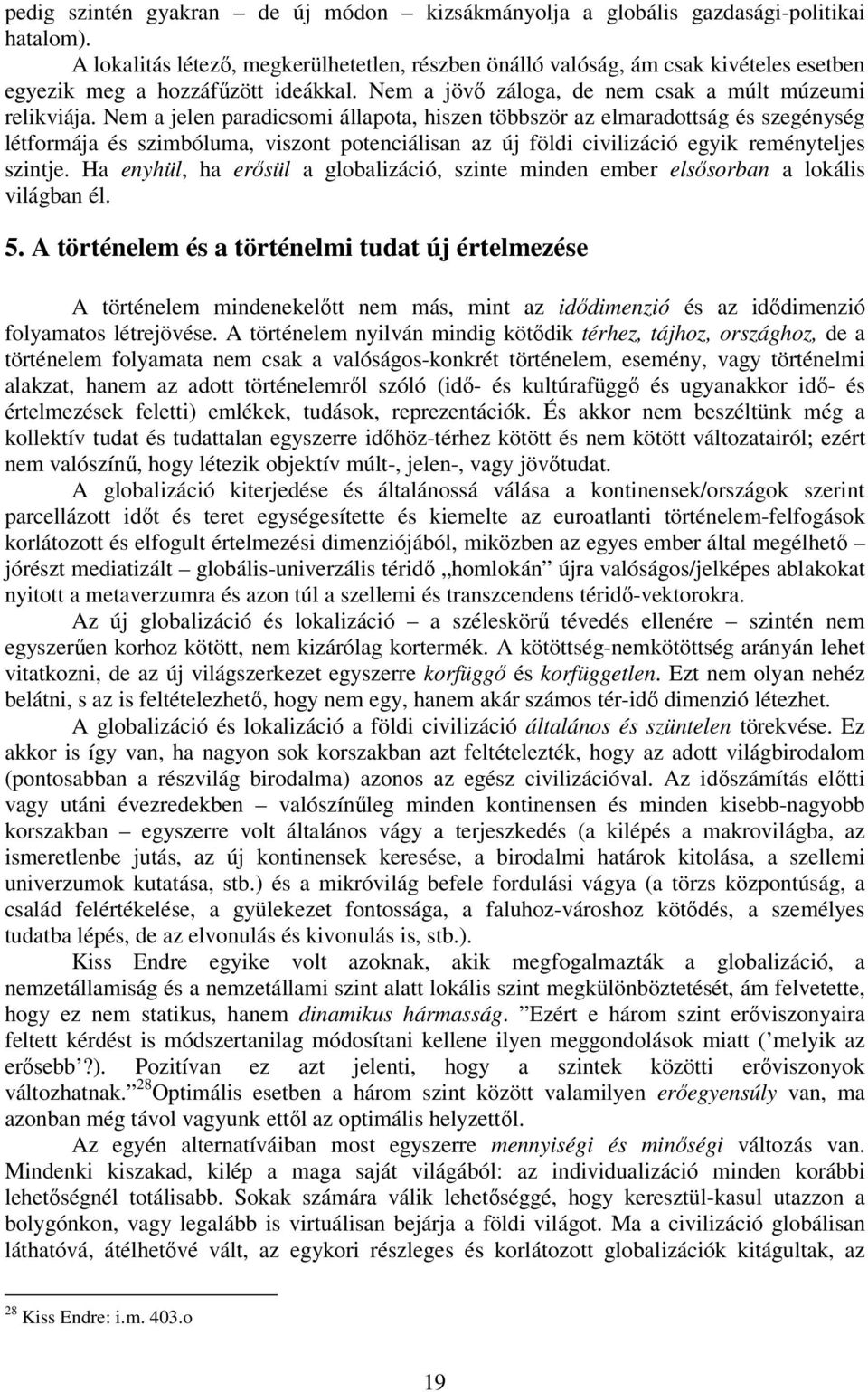 Nem a jelen paradicsomi állapota, hiszen többször az elmaradottság és szegénység létformája és szimbóluma, viszont potenciálisan az új földi civilizáció egyik reményteljes szintje.