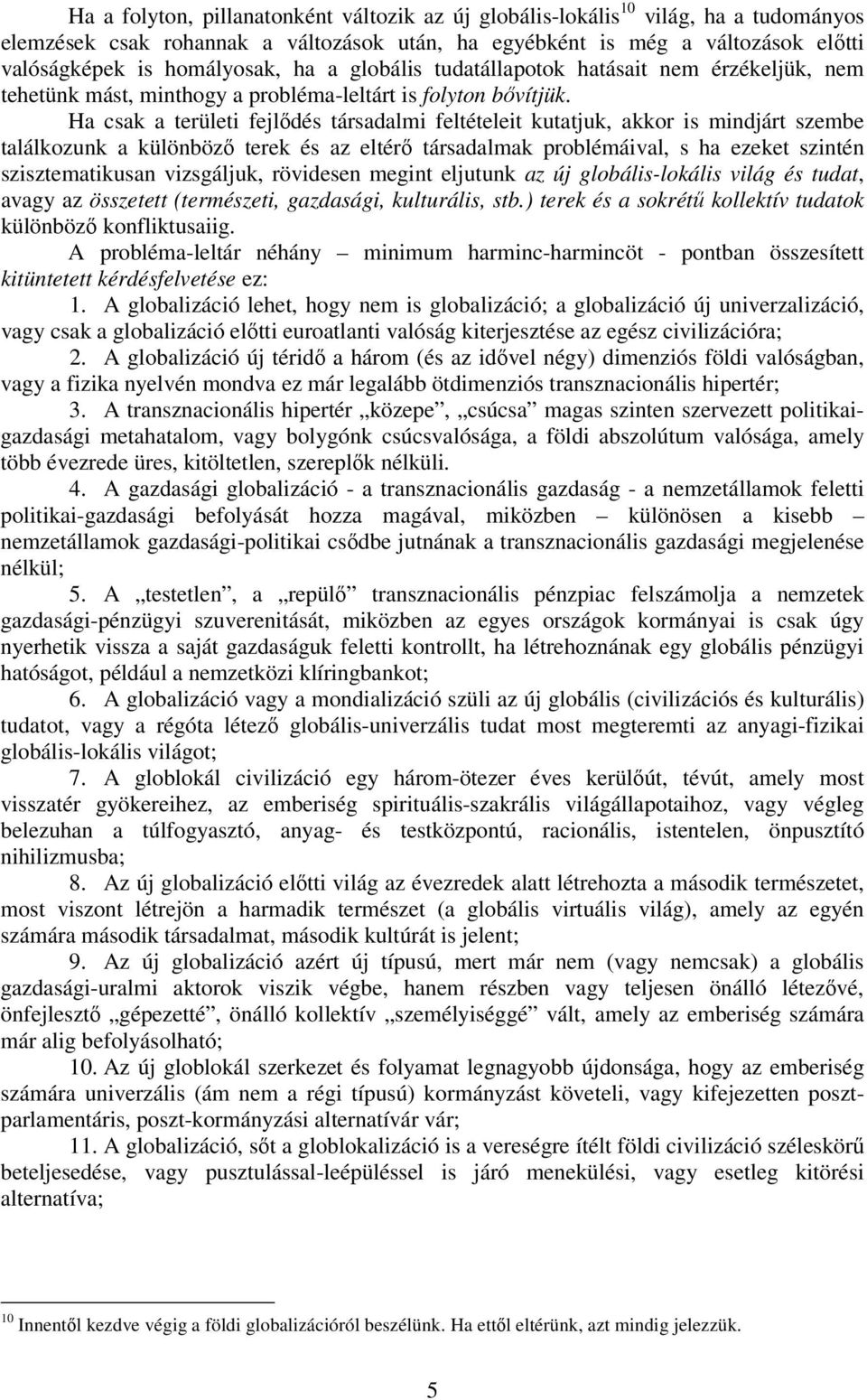 Ha csak a területi fejlıdés társadalmi feltételeit kutatjuk, akkor is mindjárt szembe találkozunk a különbözı terek és az eltérı társadalmak problémáival, s ha ezeket szintén szisztematikusan