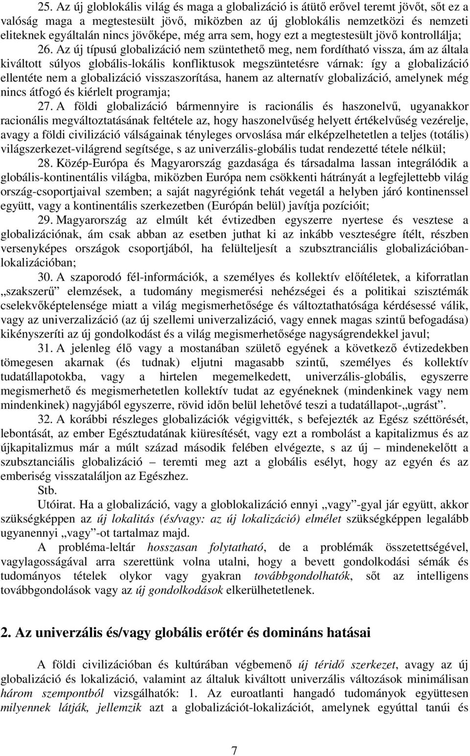 Az új típusú globalizáció nem szüntethetı meg, nem fordítható vissza, ám az általa kiváltott súlyos globális-lokális konfliktusok megszüntetésre várnak: így a globalizáció ellentéte nem a