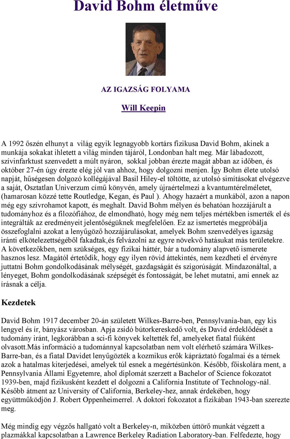 Így Bohm élete utolsó napját, hűségesen dolgozó kollégájával Basil Hiley-el töltötte, az utolsó simításokat elvégezve a saját, Osztatlan Univerzum című könyvén, amely újraértelmezi a