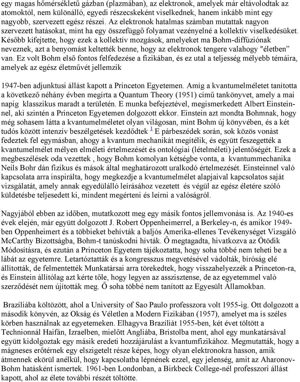 Később kifejtette, hogy ezek a kollektív mozgások, amelyeket ma Bohm-diffúziónak neveznek, azt a benyomást keltették benne, hogy az elektronok tengere valahogy "életben van.