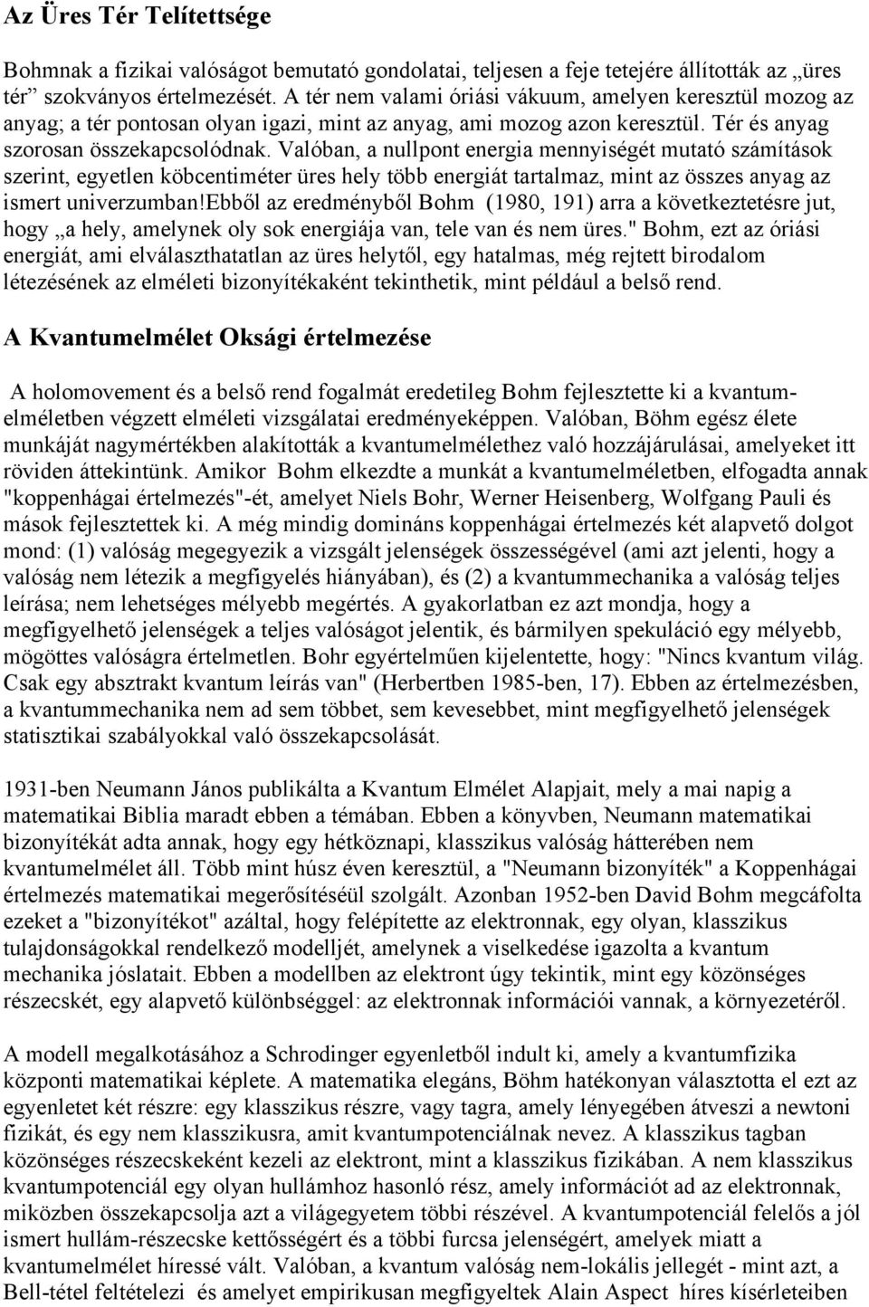 Valóban, a nullpont energia mennyiségét mutató számítások szerint, egyetlen köbcentiméter üres hely több energiát tartalmaz, mint az összes anyag az ismert univerzumban!