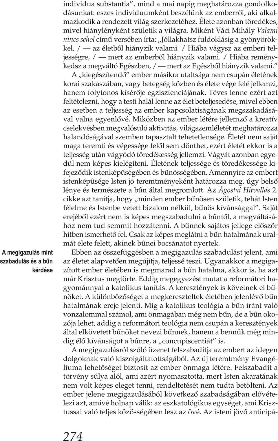 Miként Váci Mihály Valami nincs sehol című versében írta: Jóllakhatsz fuldoklásig a gyönyörökkel, / az életből hiányzik valami.